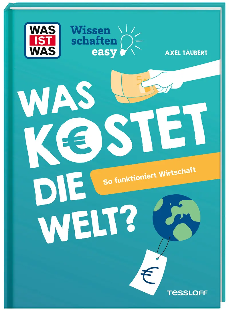 WAS IST WAS Wissenschaften easy. Was kostet die Welt? So funktioniert Wirtschaft